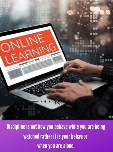 Discipline is not how you behave while you are being watched rather it is your behavior when you are alone.